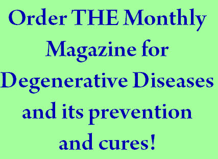 Order THE Monthly
Magazine for
Degenerative Diseases
and its prevention
and cures!